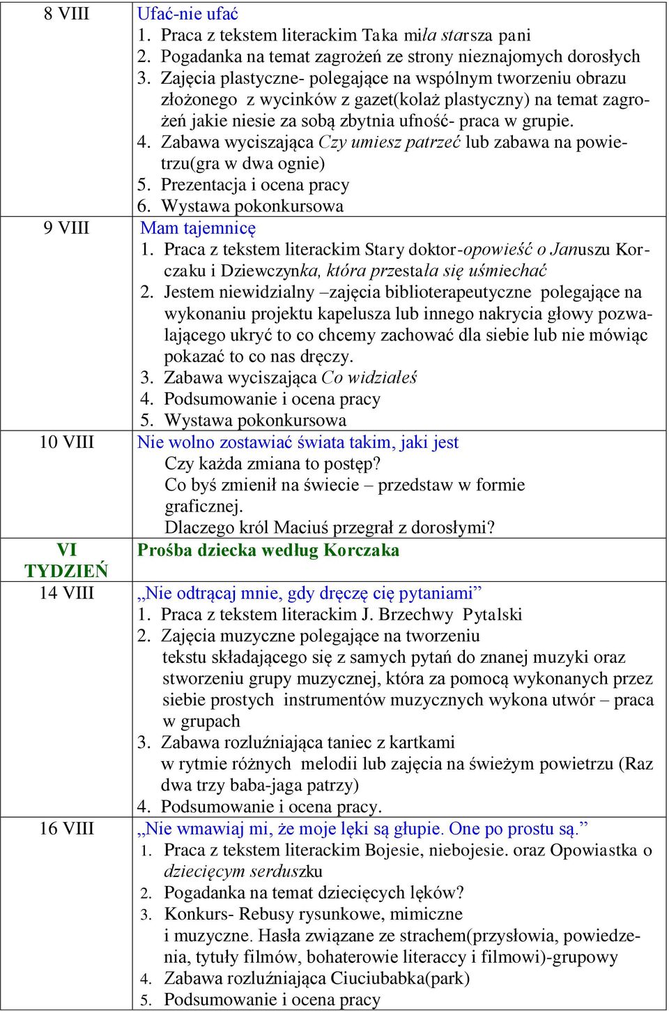 Zabawa wyciszająca Czy umiesz patrzeć lub zabawa na powietrzu(gra w dwa ognie) 5. Prezentacja i ocena pracy 6. Wystawa pokonkursowa 9 VIII Mam tajemnicę 1.