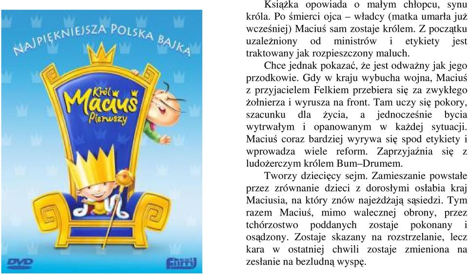 Gdy w kraju wybucha wojna, Maciuś z przyjacielem Felkiem przebiera się za zwykłego Ŝołnierza i wyrusza na front.