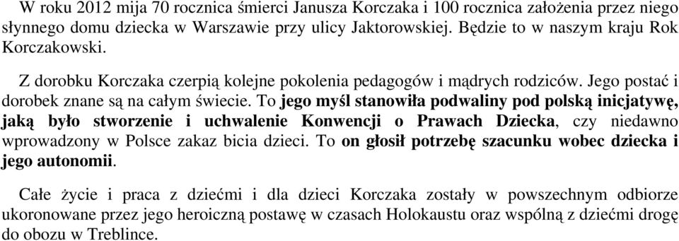 To jego myśl stanowiła podwaliny pod polską inicjatywę, jaką było stworzenie i uchwalenie Konwencji o Prawach Dziecka, czy niedawno wprowadzony w Polsce zakaz bicia dzieci.