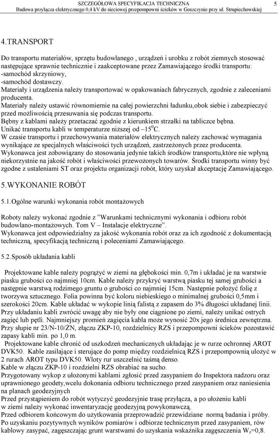 Materiały należy ustawić równomiernie na całej powierzchni ładunku,obok siebie i zabezpieczyć przed możliwością przesuwania się podczas transportu.