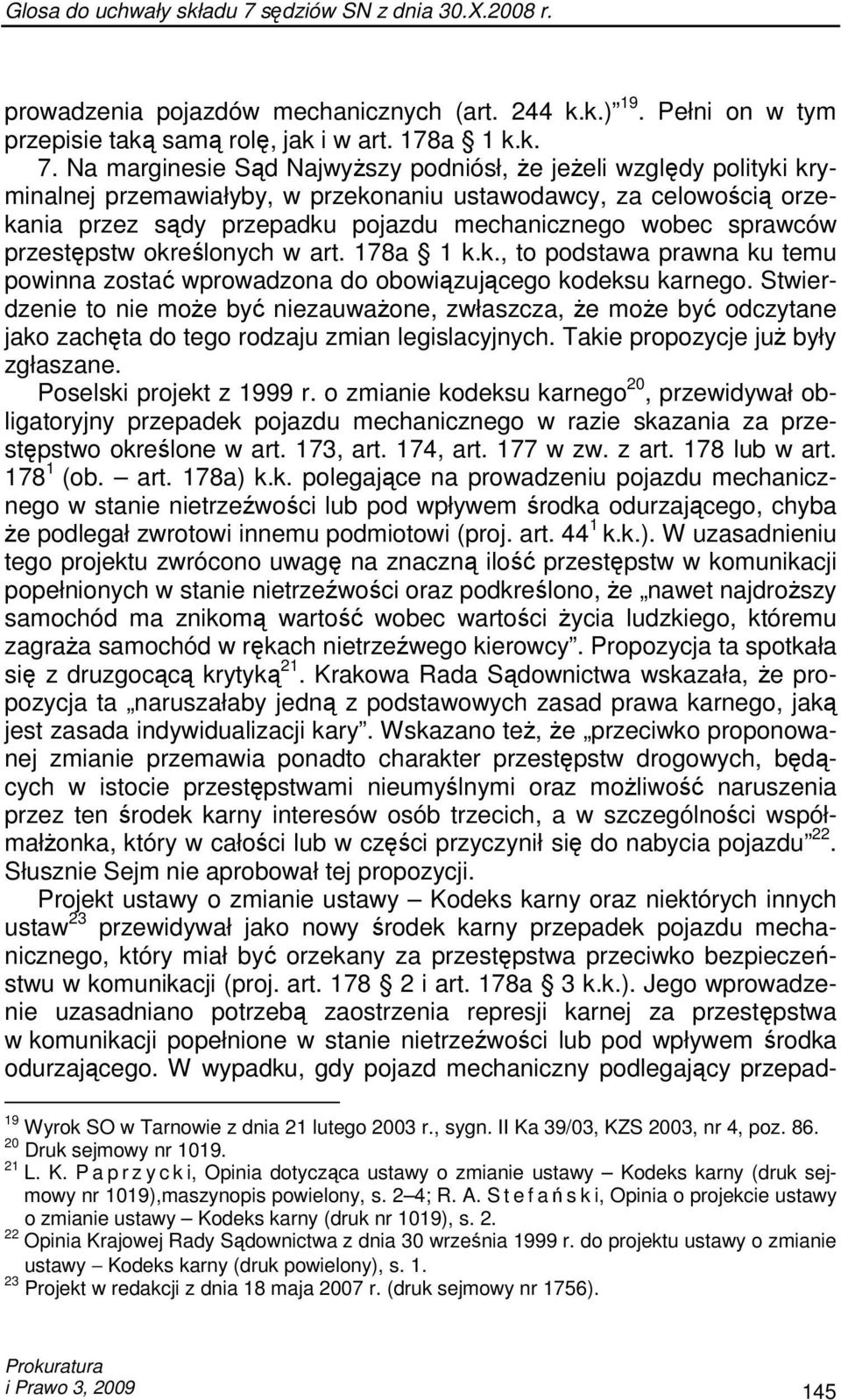 sprawców przestępstw określonych w art. 178a 1 k.k., to podstawa prawna ku temu powinna zostać wprowadzona do obowiązującego kodeksu karnego.