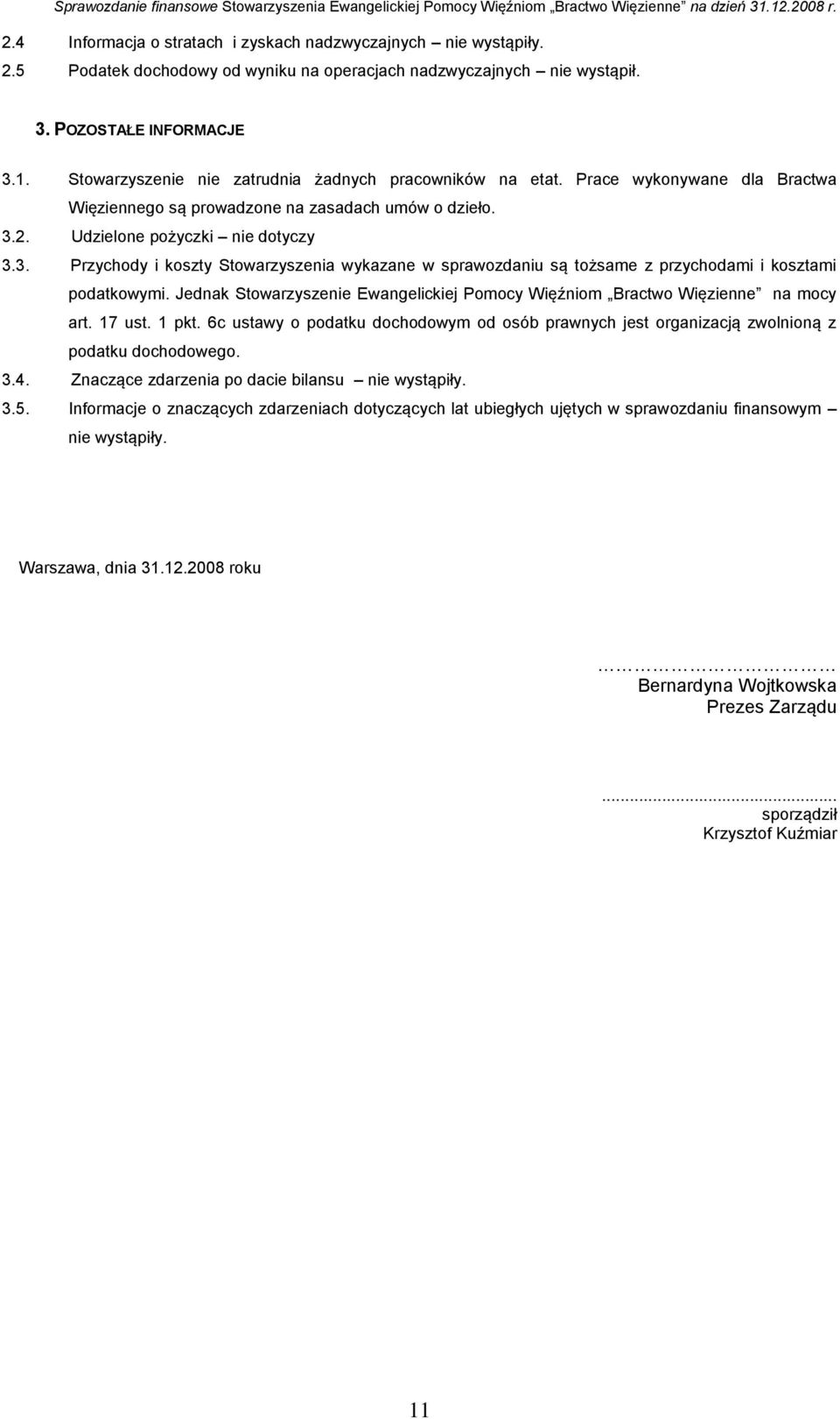 2. Udzielone pożyczki nie dotyczy 3.3. Przychody i koszty Stowarzyszenia wykazane w sprawozdaniu są tożsame z przychodami i kosztami podatkowymi.