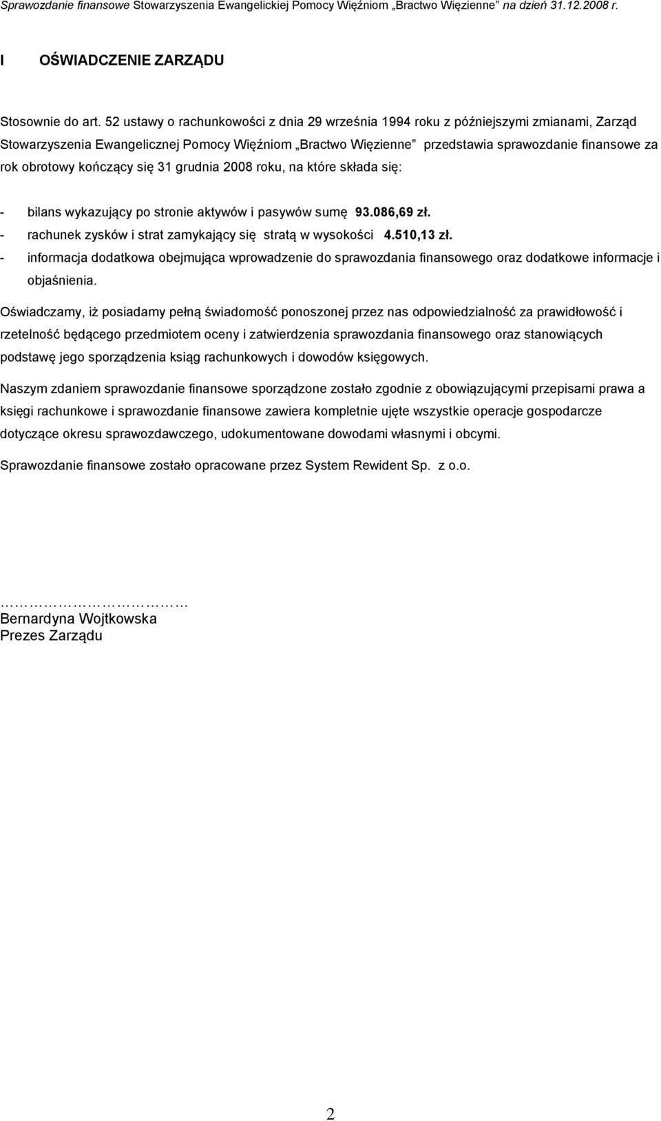 obrotowy kończący się 31 grudnia 2008 roku, na które składa się: - bilans wykazujący po stronie aktywów i pasywów sumę 93.086,69 zł. - rachunek zysków i strat zamykający się stratą w wysokości 4.