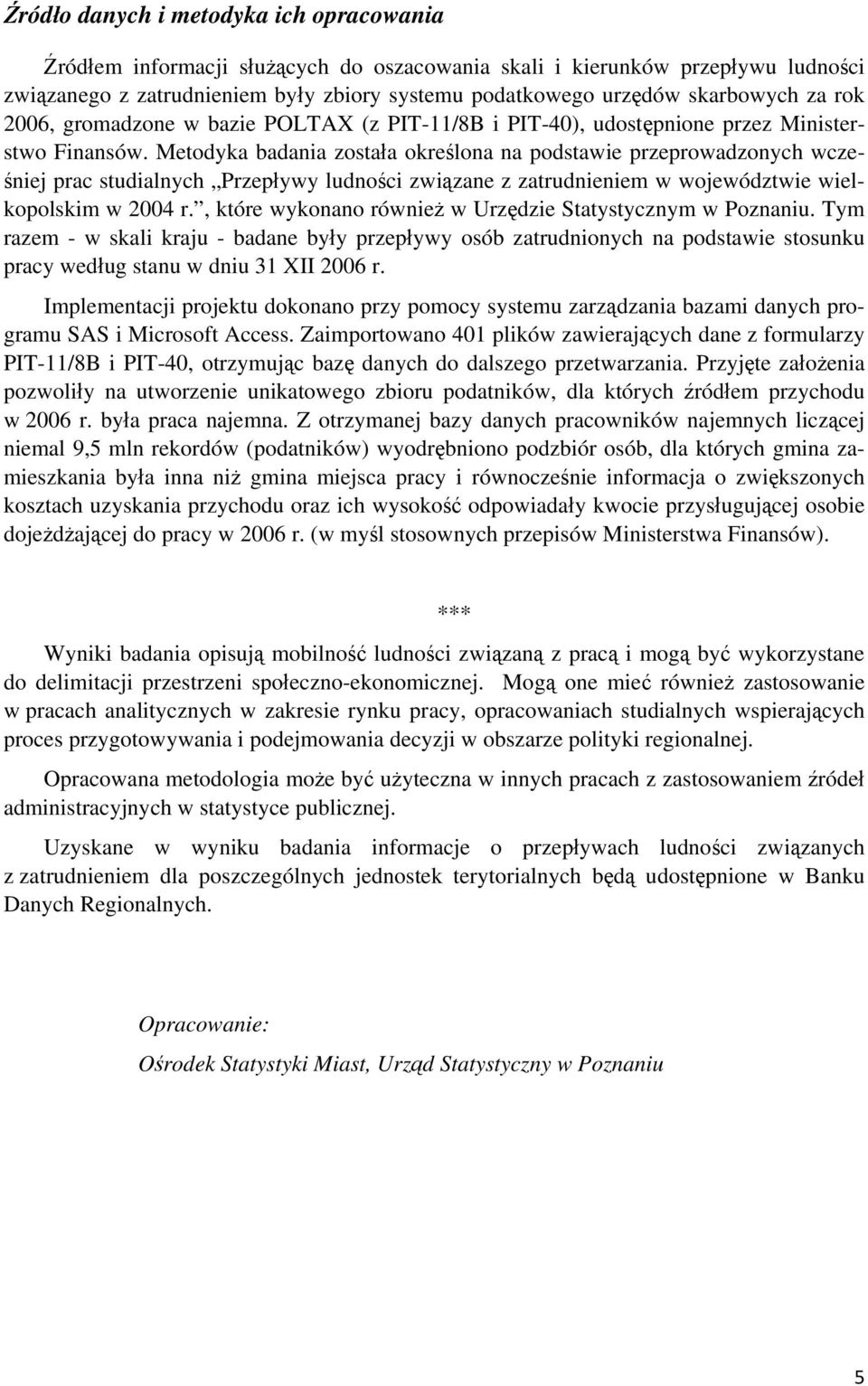 Metodyka badania została określona na podstawie przeprowadzonych wcześniej prac studialnych Przepływy ludności związane z zatrudnieniem w województwie wielkopolskim w 2004 r.