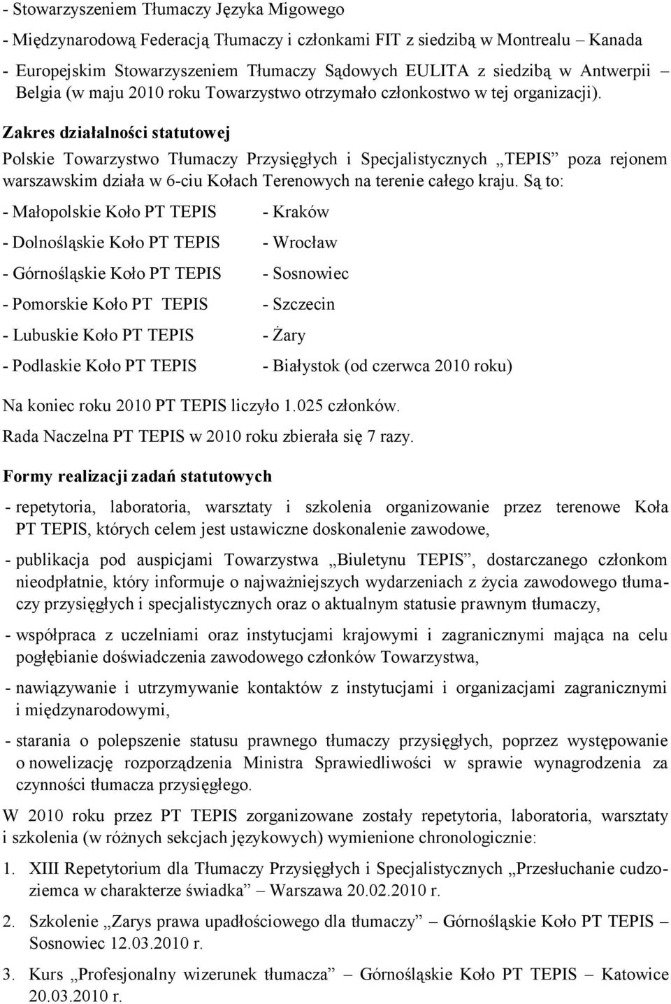 Zakres działalności statutowej Polskie Towarzystwo Tłumaczy Przysięgłych i Specjalistycznych TEPIS poza rejonem warszawskim działa w 6-ciu Kołach Terenowych na terenie całego kraju.