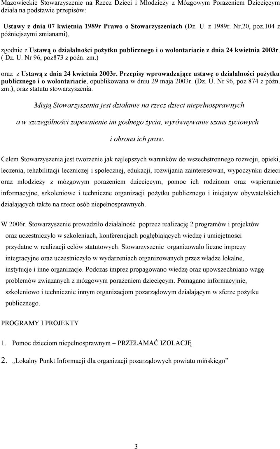 Przepisy wprowadzające ustawę o działalności pożytku publicznego i o wolontariacie, opublikowana w dniu 29 maja 2003r. (Dz. U. Nr 96, poz 874 z późn. zm.), oraz statutu stowarzyszenia.