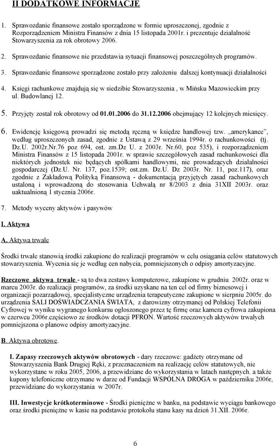 Sprawozdanie finansowe sporządzone zostało przy założeniu dalszej kontynuacji działalności 4. Księgi rachunkowe znajdują się w siedzibie Stowarzyszenia, w Mińsku Mazowieckim przy ul. Budowlanej 12. 5.