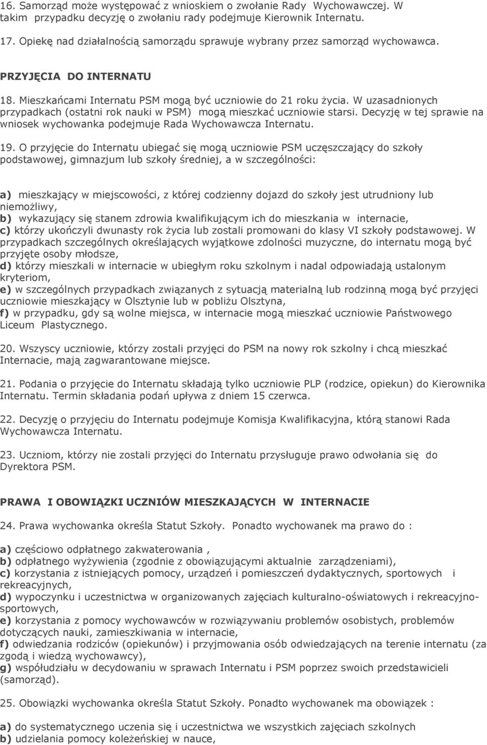 W uzasadnionych przypadkach (ostatni rok nauki w PSM) mogą mieszkać uczniowie starsi. Decyzję w tej sprawie na wniosek wychowanka podejmuje Rada Wychowawcza Internatu. 19.