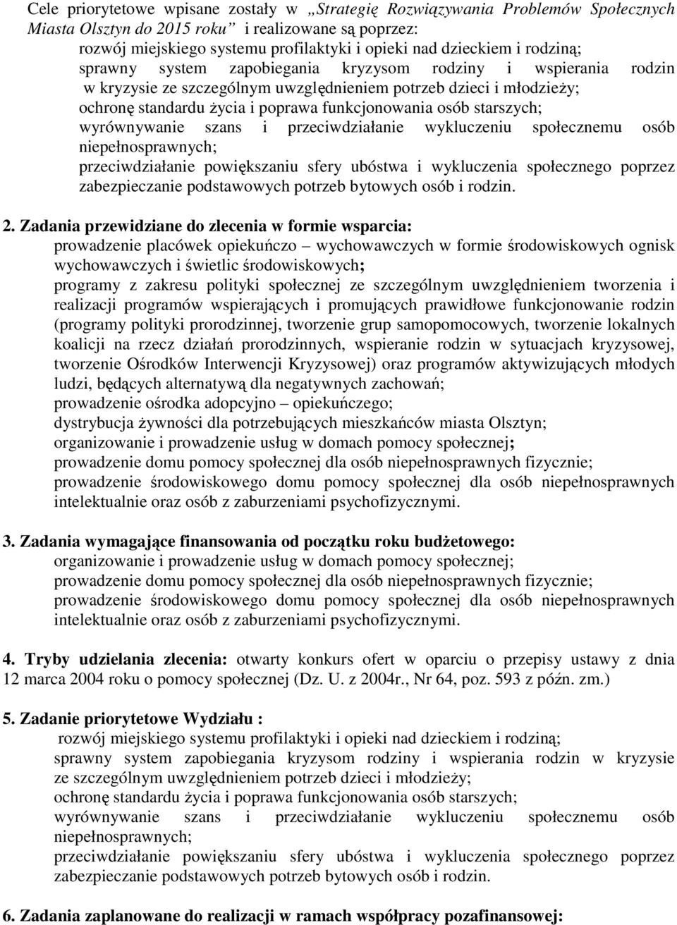 starszych; wyrównywanie szans i przeciwdziałanie wykluczeniu społecznemu osób niepełnosprawnych; przeciwdziałanie powiększaniu sfery ubóstwa i wykluczenia społecznego poprzez zabezpieczanie