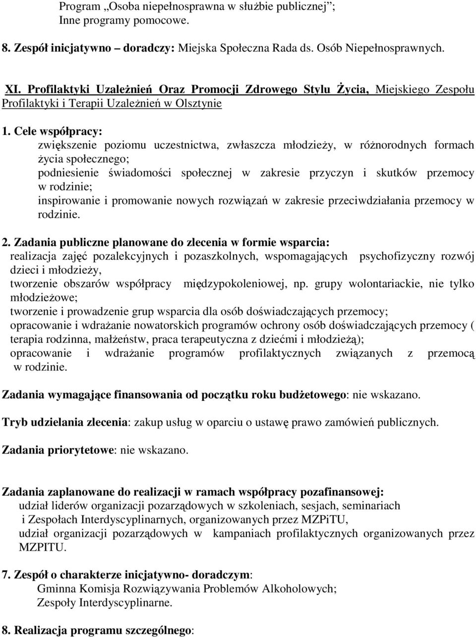 Cele współpracy: zwiększenie poziomu uczestnictwa, zwłaszcza młodzieŝy, w róŝnorodnych formach Ŝycia społecznego; podniesienie świadomości społecznej w zakresie przyczyn i skutków przemocy w