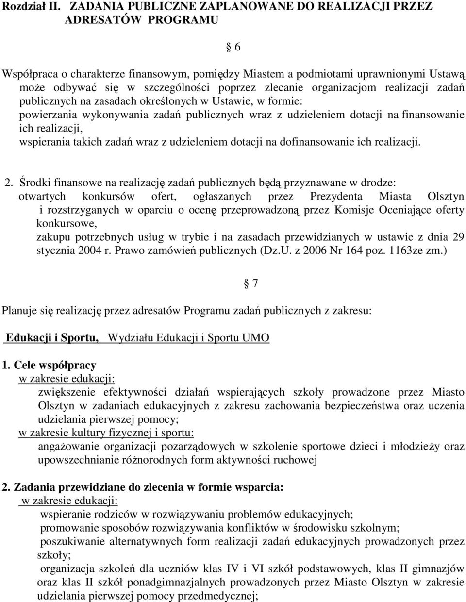 zlecanie organizacjom realizacji zadań publicznych na zasadach określonych w Ustawie, w formie: powierzania wykonywania zadań publicznych wraz z udzieleniem dotacji na finansowanie ich realizacji,