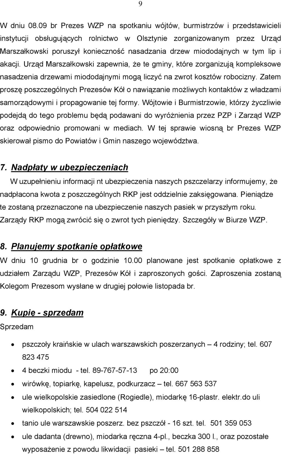 miododajnych w tym lip i akacji. Urząd Marszałkowski zapewnia, że te gminy, które zorganizują kompleksowe nasadzenia drzewami miododajnymi mogą liczyć na zwrot kosztów robocizny.