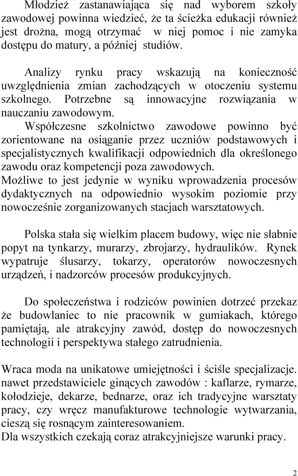 Współczesne szkolnictwo zawodowe powinno być zorientowane na osiąganie przez uczniów podstawowych i specjalistycznych kwalifikacji odpowiednich dla określonego zawodu oraz kompetencji poza zawodowych.