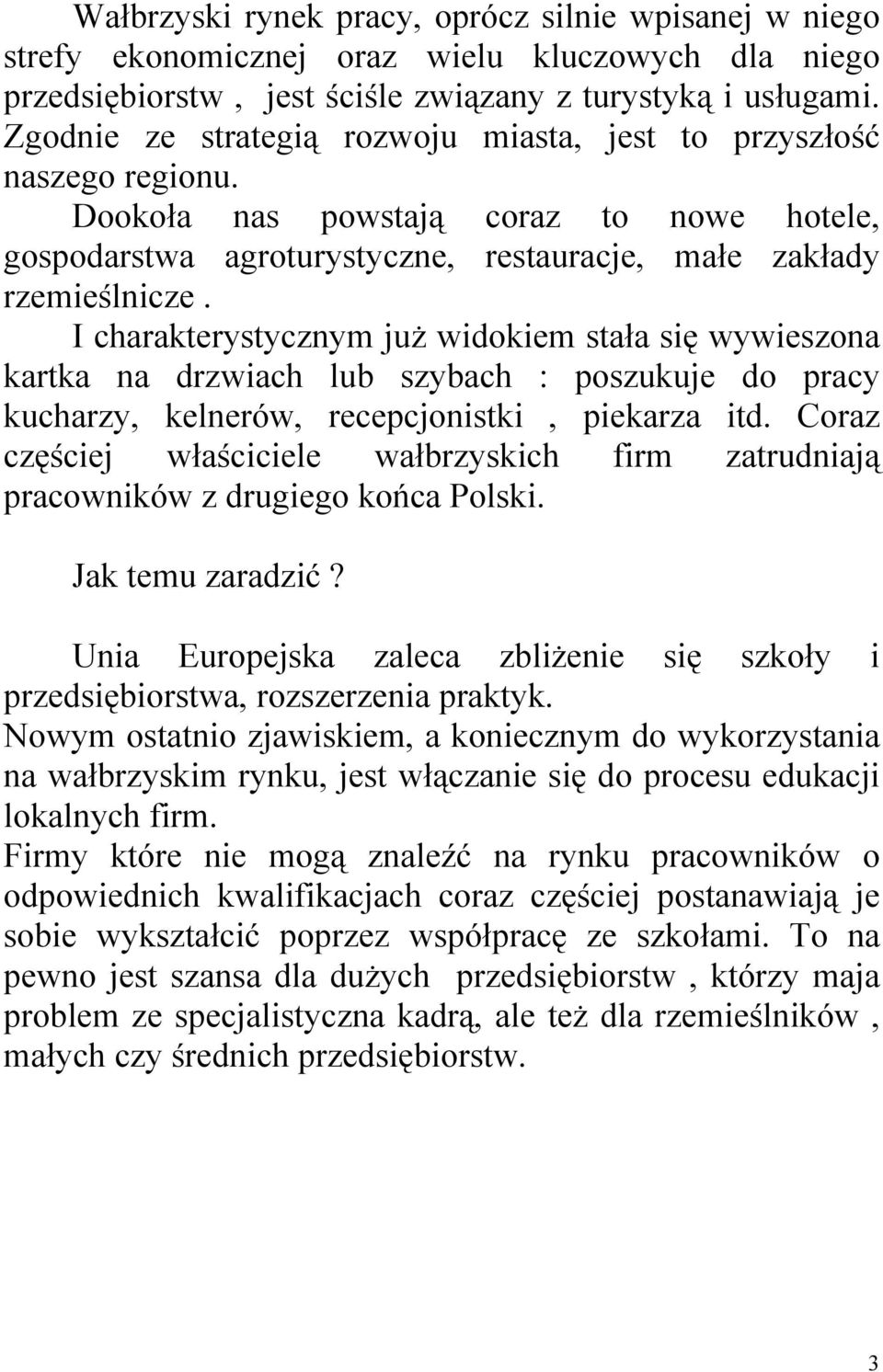 I charakterystycznym już widokiem stała się wywieszona kartka na drzwiach lub szybach : poszukuje do pracy kucharzy, kelnerów, recepcjonistki, piekarza itd.