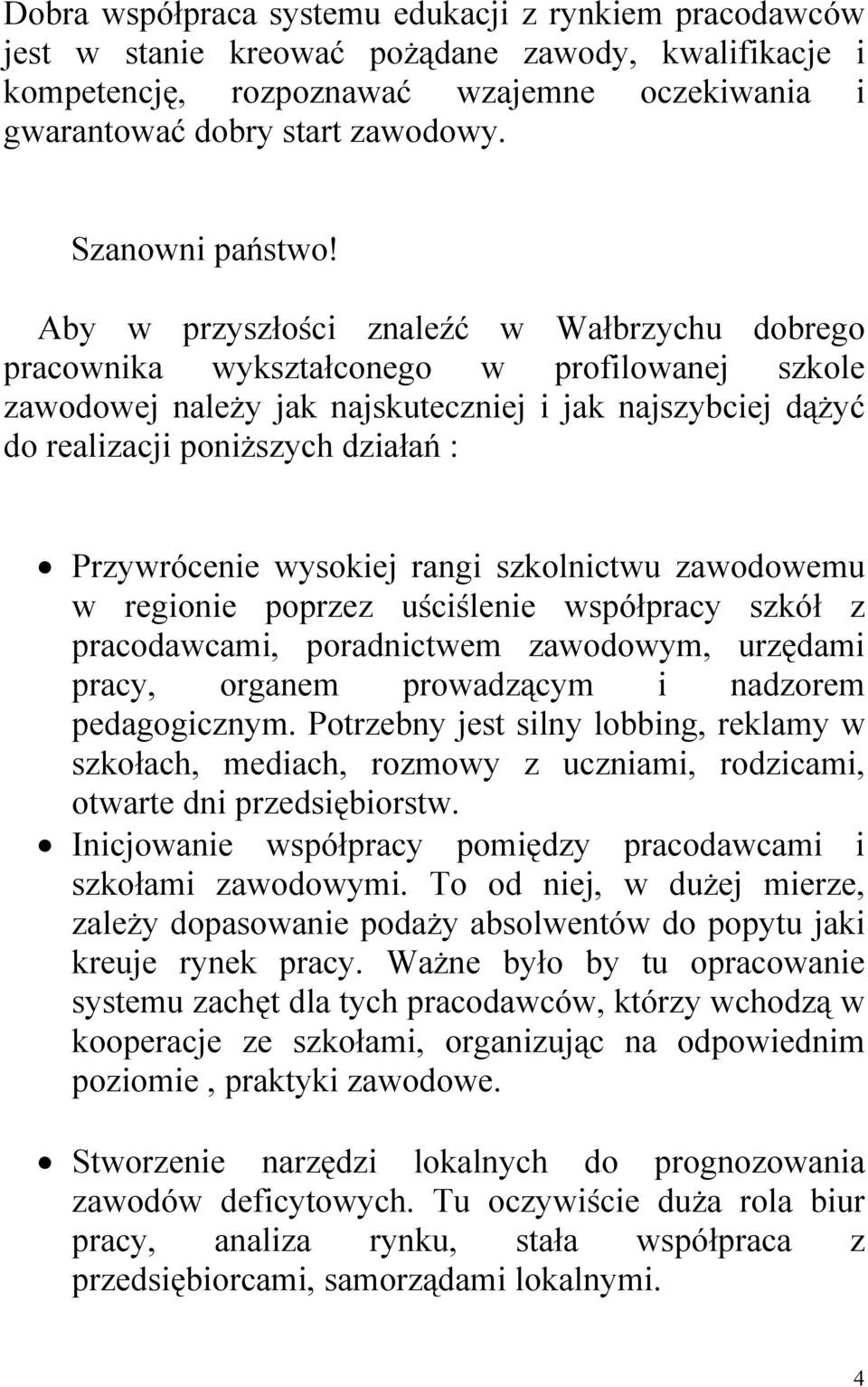 Aby w przyszłości znaleźć w Wałbrzychu dobrego pracownika wykształconego w profilowanej szkole zawodowej należy jak najskuteczniej i jak najszybciej dążyć do realizacji poniższych działań :