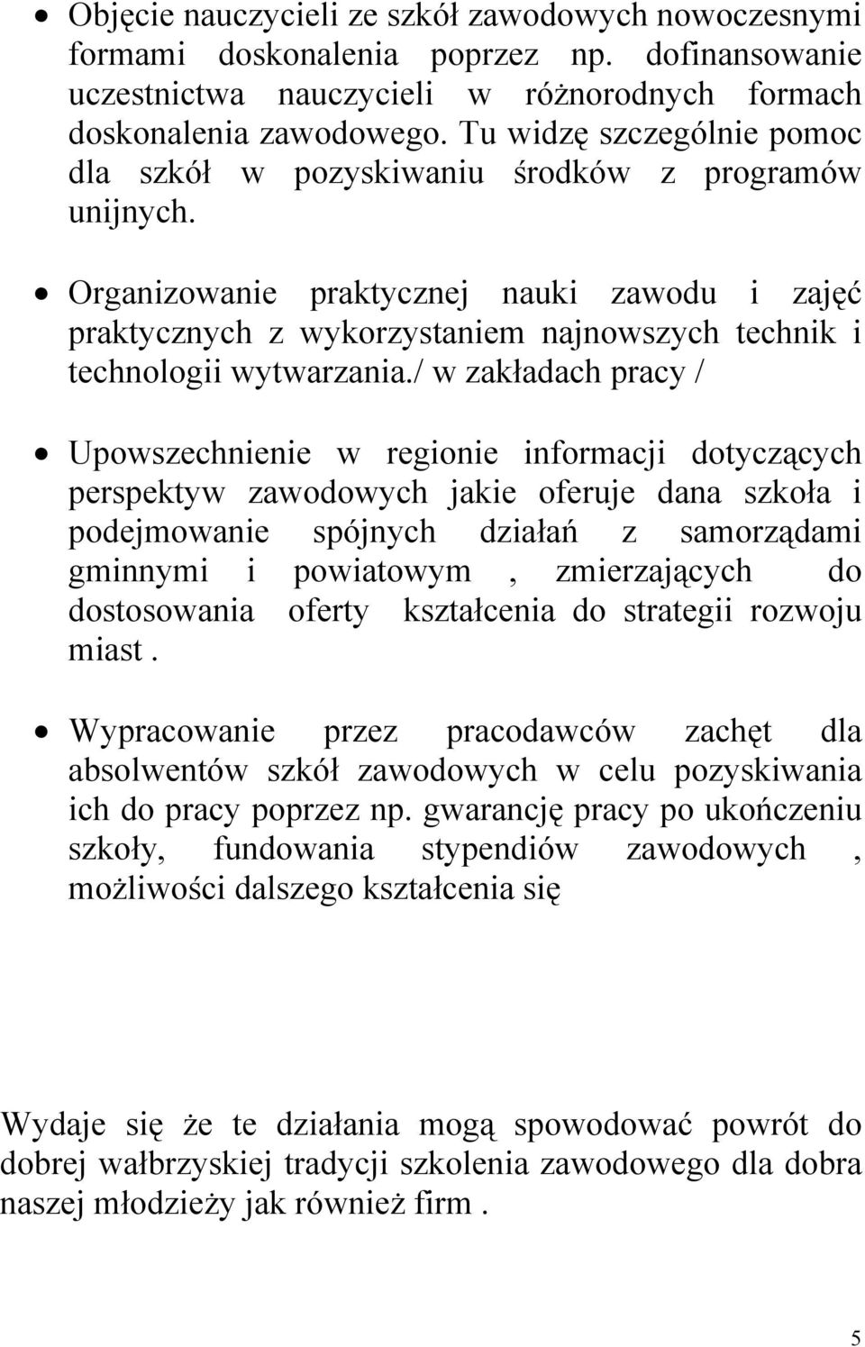 Organizowanie praktycznej nauki zawodu i zajęć praktycznych z wykorzystaniem najnowszych technik i technologii wytwarzania.