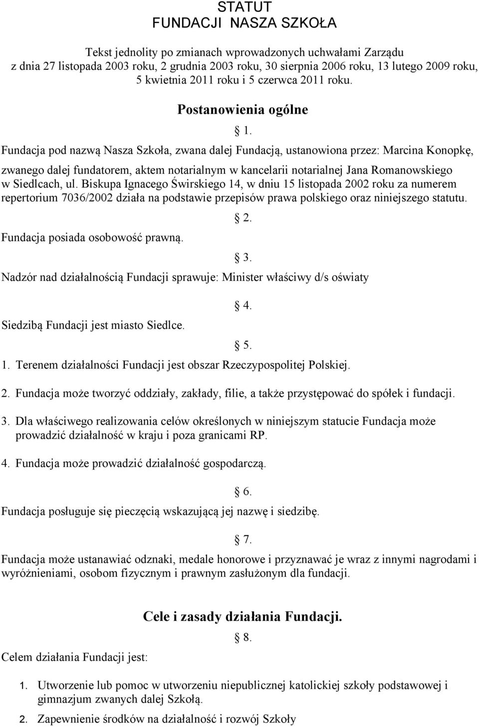 Fundacja pod nazwą Nasza Szkoła, zwana dalej Fundacją, ustanowiona przez: Marcina Konopkę, zwanego dalej fundatorem, aktem notarialnym w kancelarii notarialnej Jana Romanowskiego w Siedlcach, ul.