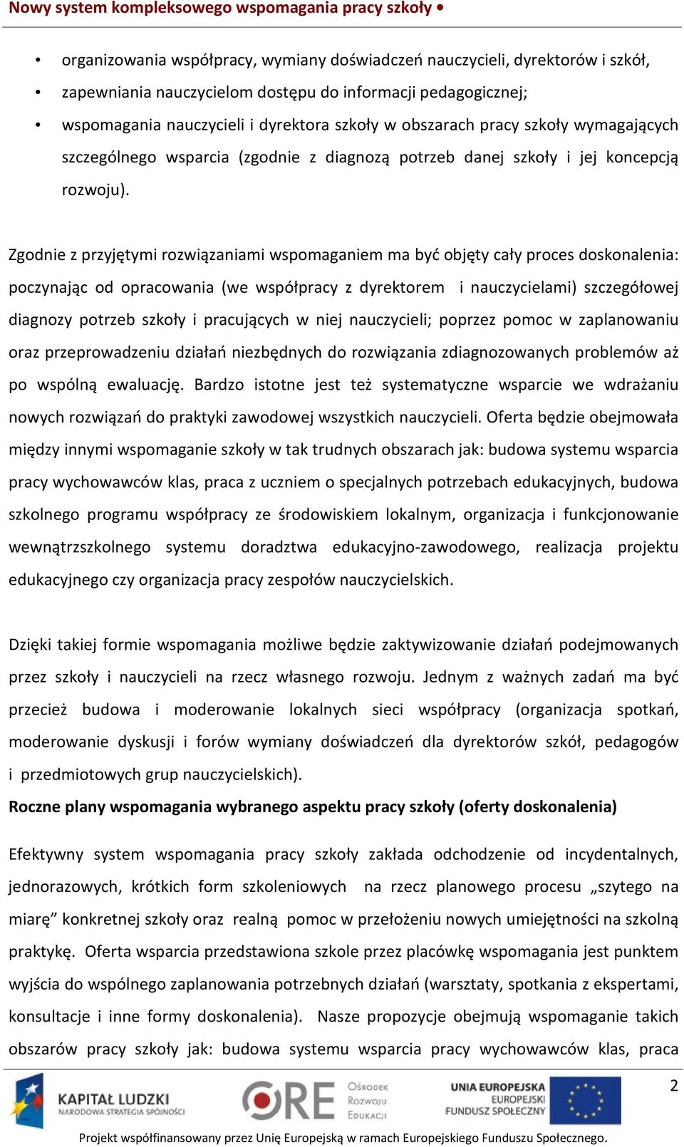 Zgodnie z przyjętymi rozwiązaniami wspomaganiem ma być objęty cały proces doskonalenia: poczynając od opracowania (we współpracy z dyrektorem i nauczycielami) szczegółowej diagnozy potrzeb szkoły i