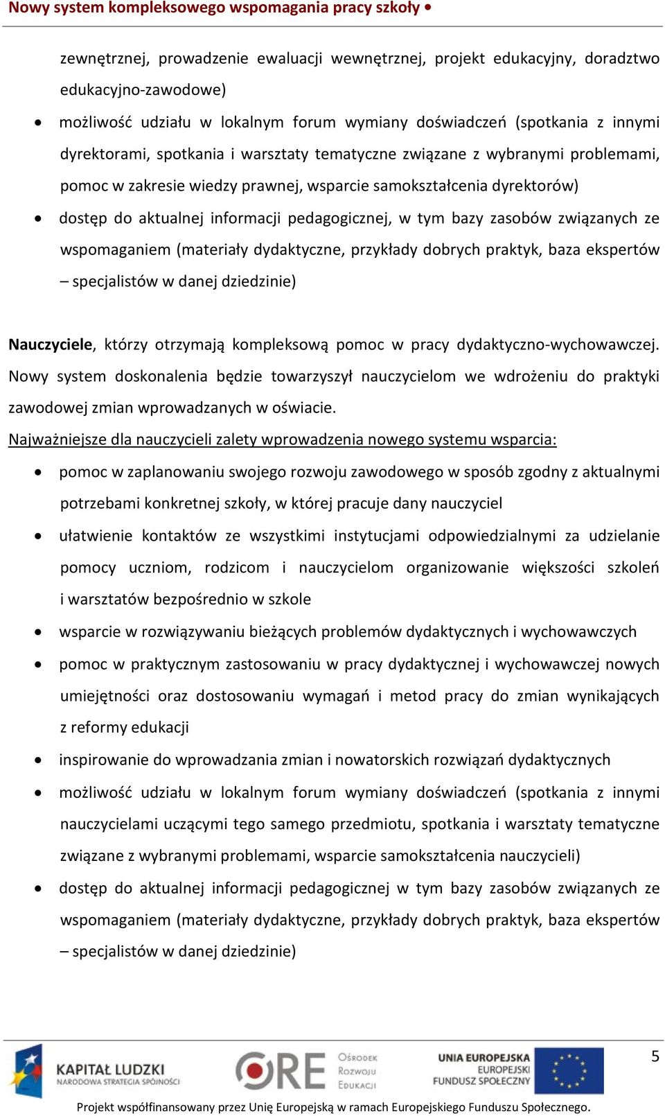 ze wspomaganiem (materiały dydaktyczne, przykłady dobrych praktyk, baza ekspertów specjalistów w danej dziedzinie) Nauczyciele, którzy otrzymają kompleksową pomoc w pracy dydaktyczno-wychowawczej.