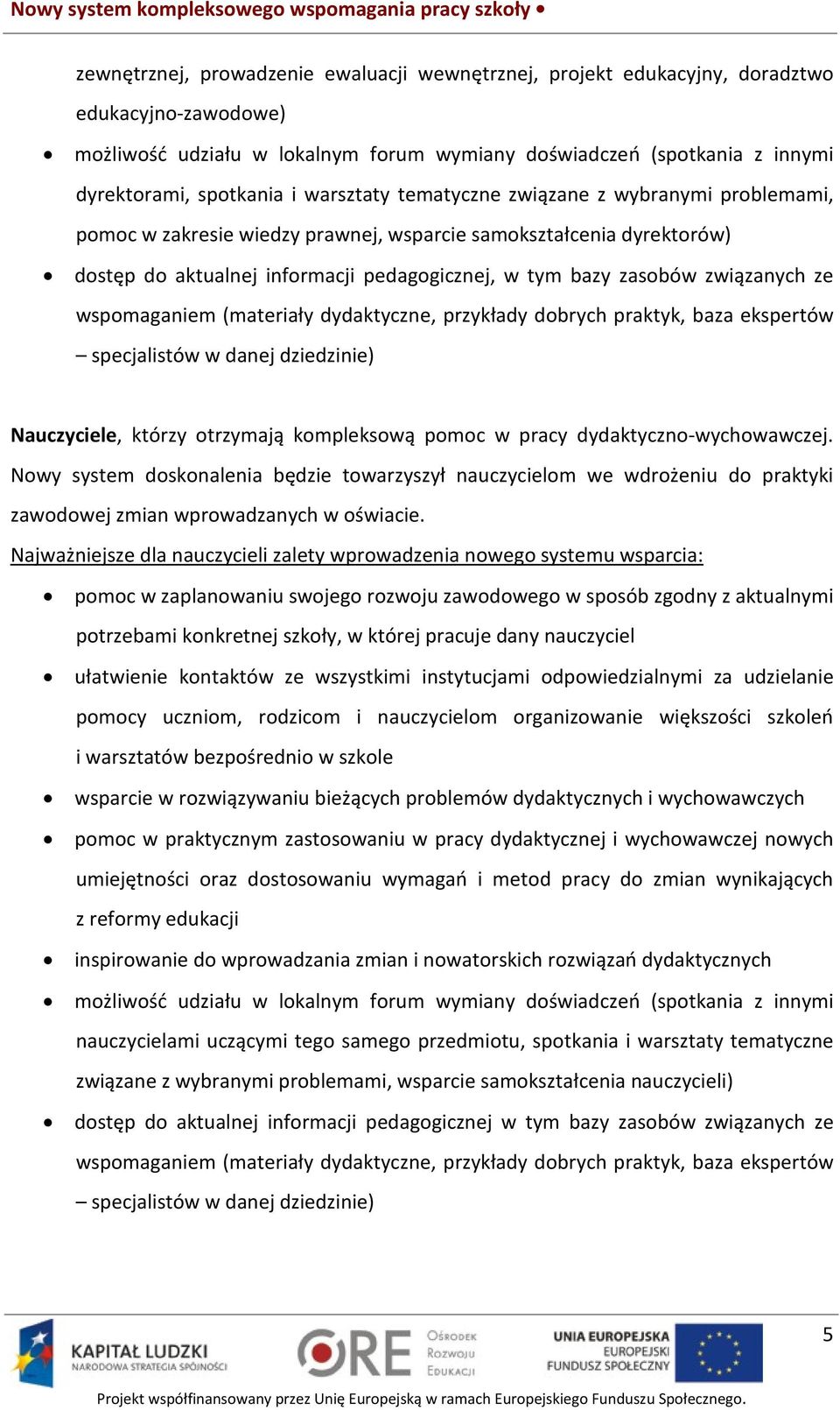 ze wspomaganiem (materiały dydaktyczne, przykłady dobrych praktyk, baza ekspertów specjalistów w danej dziedzinie) Nauczyciele, którzy otrzymają kompleksową pomoc w pracy dydaktyczno-wychowawczej.