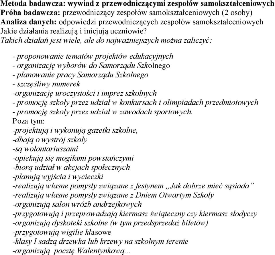 Takich działań jest wiele, ale do najważniejszych można zaliczyć: - proponowanie tematów projektów edukacyjnych - organizację wyborów do Samorządu Szkolnego - planowanie pracy Samorządu Szkolnego -