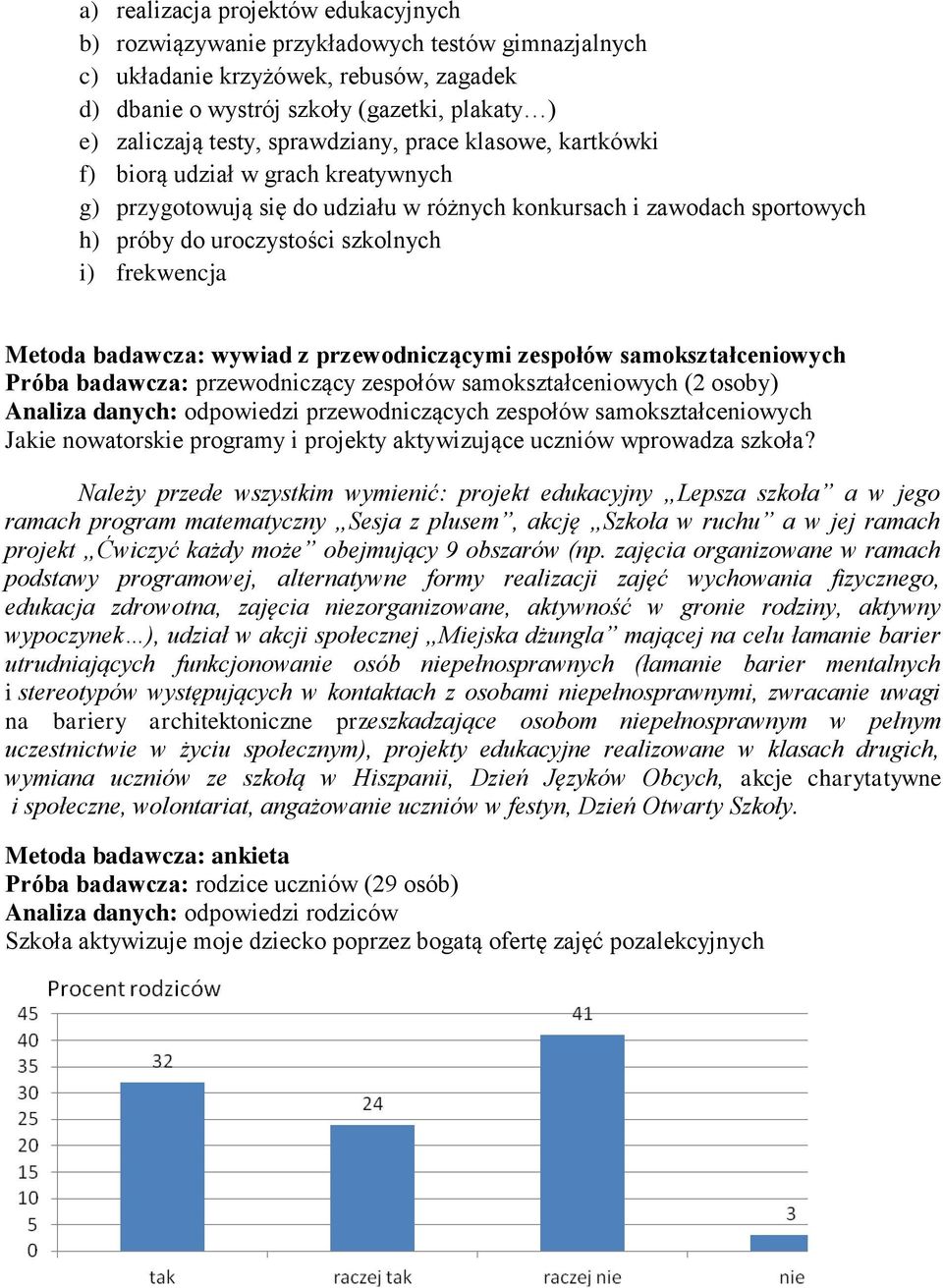 Metoda badawcza: wywiad z przewodniczącymi zespołów samokształceniowych Próba badawcza: przewodniczący zespołów samokształceniowych (2 osoby) Analiza danych: odpowiedzi przewodniczących zespołów