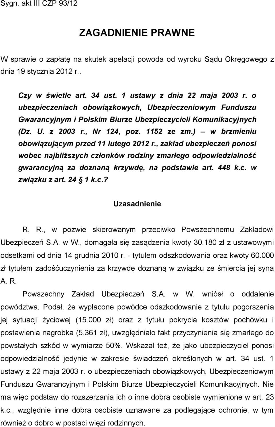 ) w brzmieniu obowiązującym przed 11 lutego 2012 r., zakład ubezpieczeń ponosi wobec najbliższych członków rodziny zmarłego odpowiedzialność gwarancyjną za doznaną krzywdę, na podstawie art. 448 k.c. w związku z art.