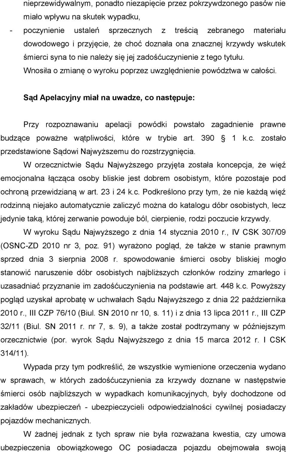 Sąd Apelacyjny miał na uwadze, co następuje: Przy rozpoznawaniu apelacji powódki powstało zagadnienie prawne budzące poważne wątpliwości, które w trybie art. 390 1 k.c. zostało przedstawione Sądowi Najwyższemu do rozstrzygnięcia.