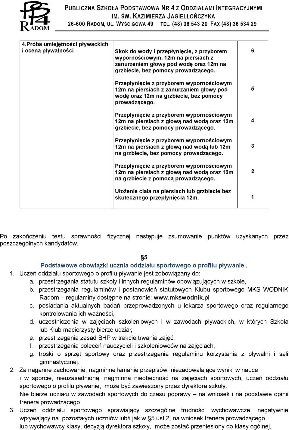 12m na piersiach z głową nad wodą lub 12m na grzbiecie, bez pomocy prowadzącego. 12m na piersiach z głową nad wodą oraz 12m na grzbiecie z pomocą prowadzącego.