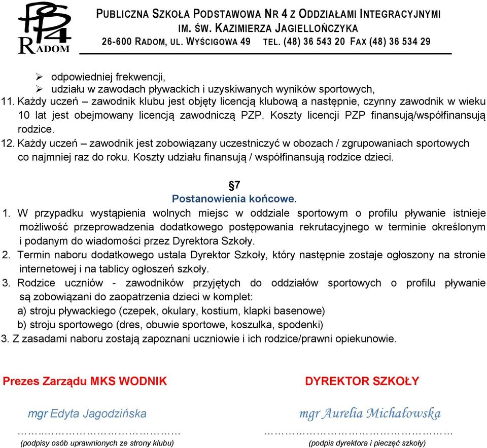 Każdy uczeń zawodnik jest zobowiązany uczestniczyć w obozach / zgrupowaniach sportowych co najmniej raz do roku. Koszty udziału finansują / współfinansują rodzice dzieci. 7 Postanowienia końcowe. 1.