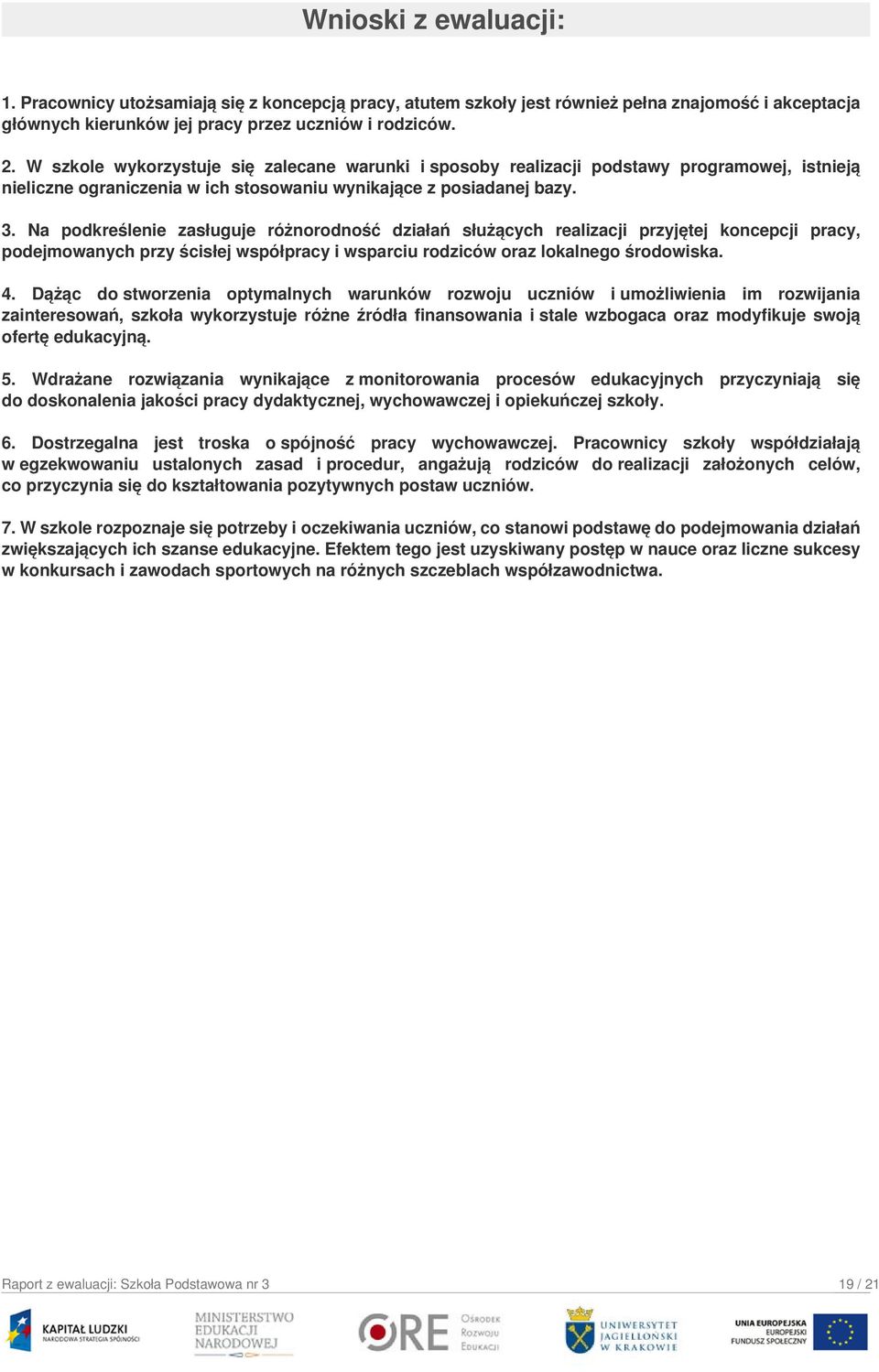 Na podkreślenie zasługuje różnorodność działań służących realizacji przyjętej koncepcji pracy, podejmowanych przy ścisłej współpracy i wsparciu rodziców oraz lokalnego środowiska. 4.