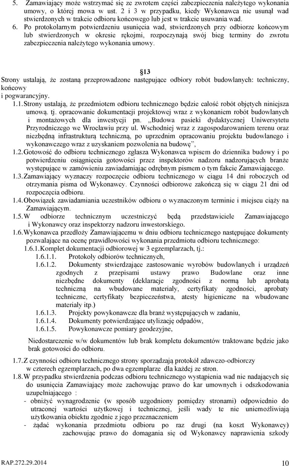 Po protokolarnym potwierdzeniu usunięcia wad, stwierdzonych przy odbiorze końcowym lub stwierdzonych w okresie rękojmi, rozpoczynają swój bieg terminy do zwrotu zabezpieczenia należytego wykonania