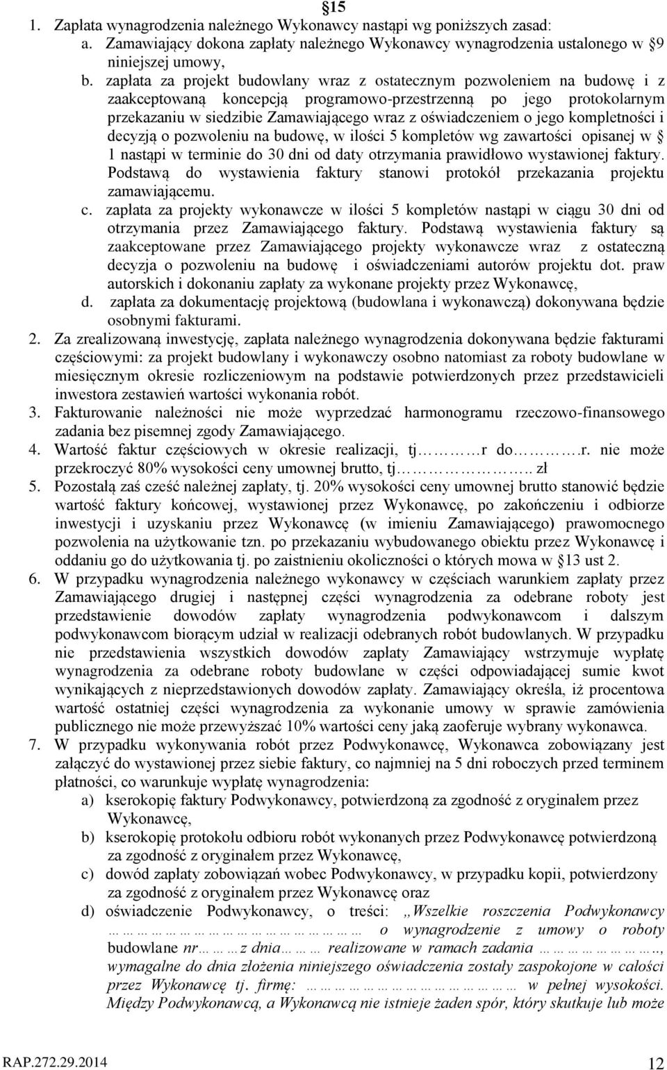 oświadczeniem o jego kompletności i decyzją o pozwoleniu na budowę, w ilości 5 kompletów wg zawartości opisanej w 1 nastąpi w terminie do 30 dni od daty otrzymania prawidłowo wystawionej faktury.