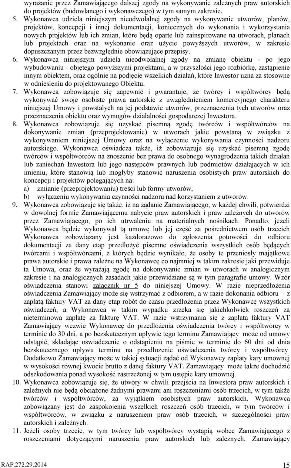 które będą oparte lub zainspirowane na utworach, planach lub projektach oraz na wykonanie oraz użycie powyższych utworów, w zakresie dopuszczanym przez bezwzględnie obowiązujące przepisy. 6.