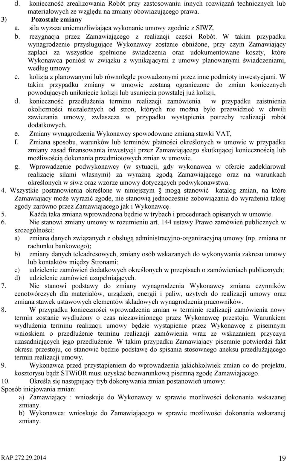 W takim przypadku wynagrodzenie przysługujące Wykonawcy zostanie obniżone, przy czym Zamawiający zapłaci za wszystkie spełnione świadczenia oraz udokumentowane koszty, które Wykonawca poniósł w