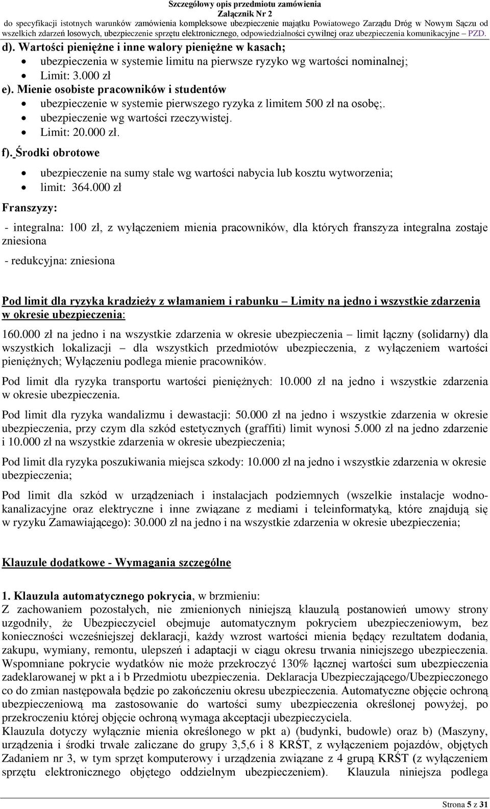 Úrodki obrotowe Franszyzy: ubezpieczenie na sumy staùe wg wartoœci nabycia lub kosztu wytworzenia; limit: 364.