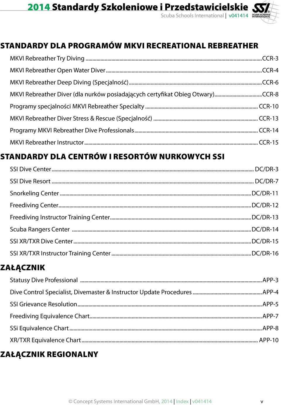 .. CCR-13 Programy MKVI Rebreather Dive Professionals... CCR-14 MKVI Rebreather Instructor... CCR-15 STANDARDY DLA CENTRÓW I RESORTÓW NURKOWYCH SSI SSI Dive Center... DC/DR-3 SSI Dive Resort.