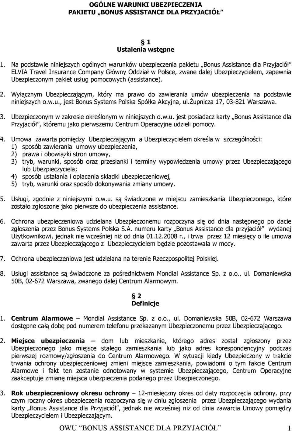 Ubezpieczonym pakiet usług pomocowych (assistance). 2. Wyłącznym Ubezpieczającym, który ma prawo do zawierania umów ubezpieczenia na podstawie niniejszych o.w.u., jest Bonus Systems Polska Spółka Akcyjna, ul.