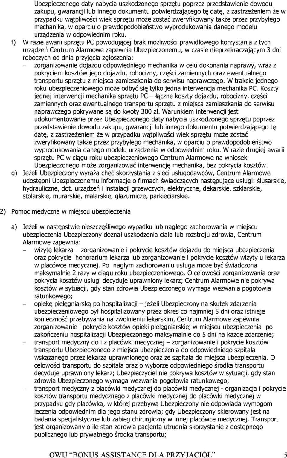 f) W razie awarii sprzętu PC powodującej brak moŝliwości prawidłowego korzystania z tych urządzeń Centrum Alarmowe zapewnia Ubezpieczonemu, w czasie nieprzekraczającym 3 dni roboczych od dnia