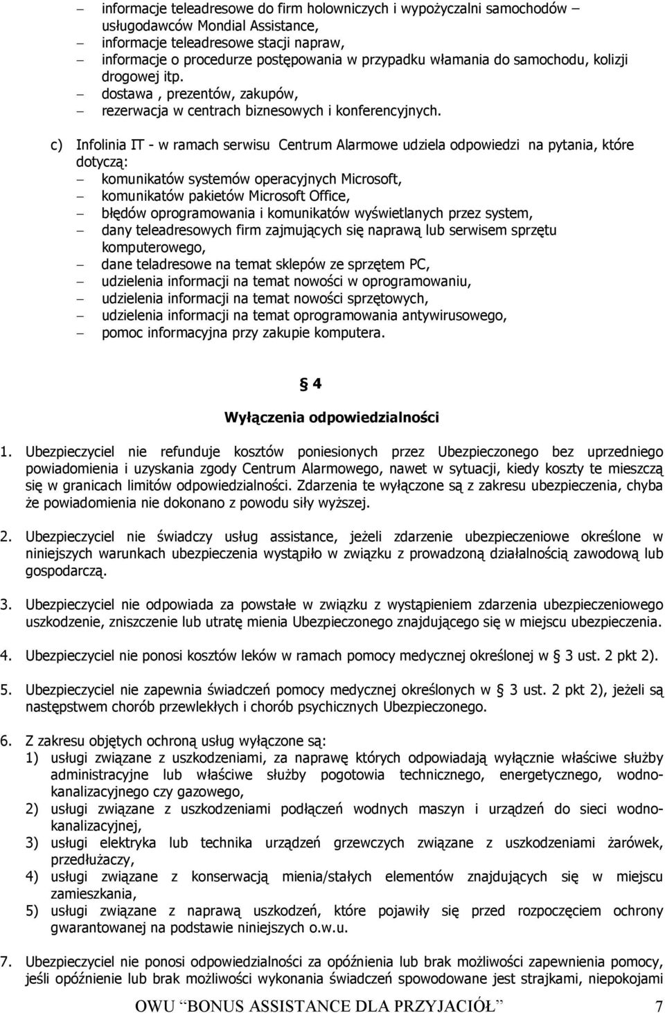 c) Infolinia IT - w ramach serwisu Centrum Alarmowe udziela odpowiedzi na pytania, które dotyczą: komunikatów systemów operacyjnych Microsoft, komunikatów pakietów Microsoft Office, błędów