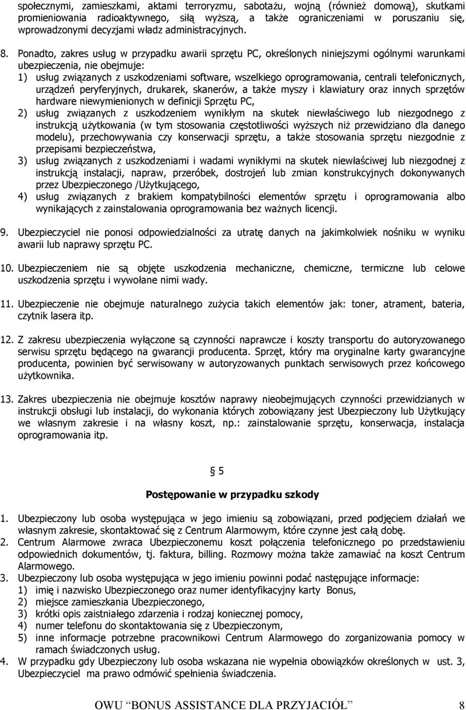 Ponadto, zakres usług w przypadku awarii sprzętu PC, określonych niniejszymi ogólnymi warunkami ubezpieczenia, nie obejmuje: 1) usług związanych z uszkodzeniami software, wszelkiego oprogramowania,