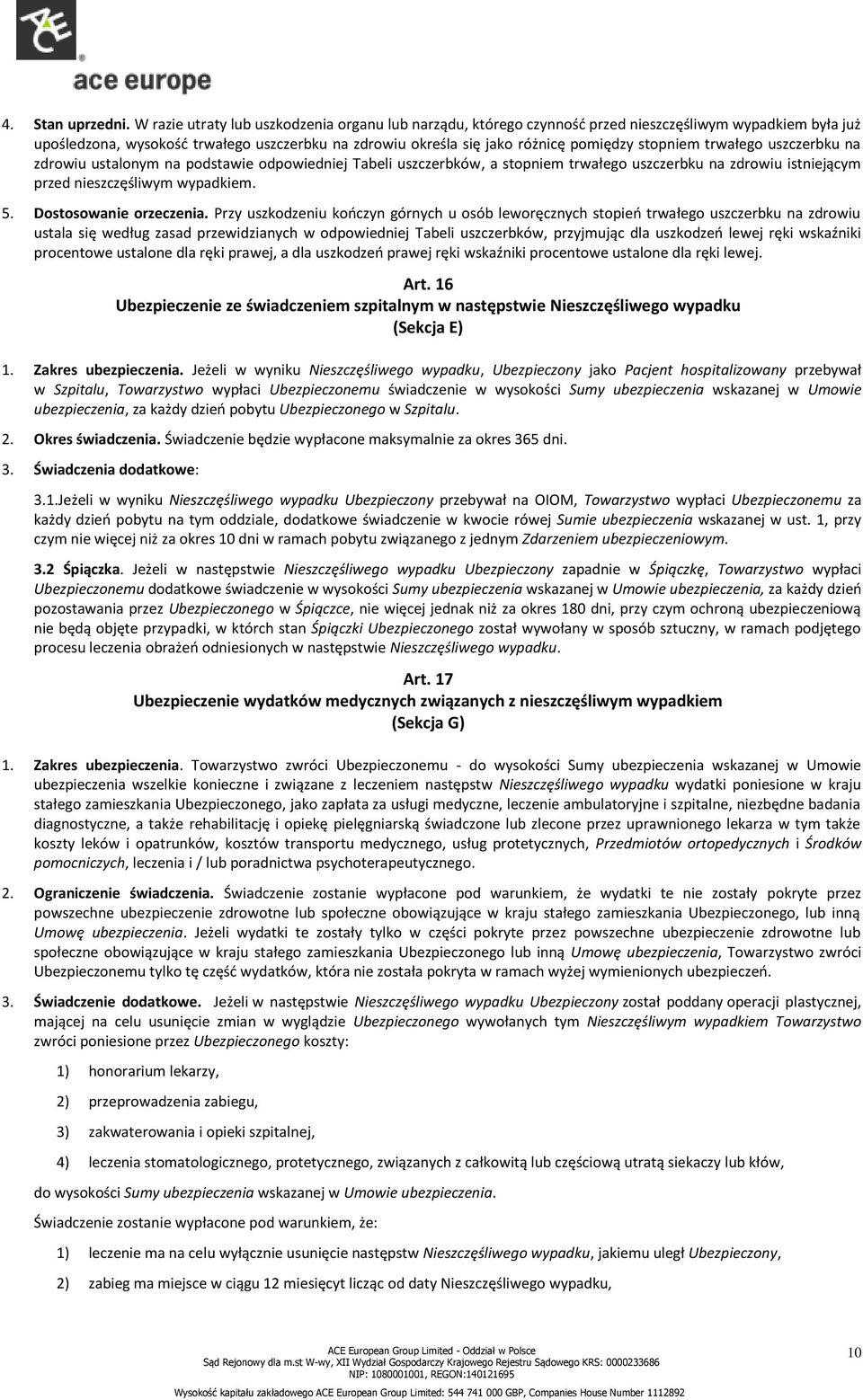 stopniem trwałego uszczerbku na zdrowiu ustalonym na podstawie odpowiedniej Tabeli uszczerbków, a stopniem trwałego uszczerbku na zdrowiu istniejącym przed nieszczęśliwym wypadkiem. 5.