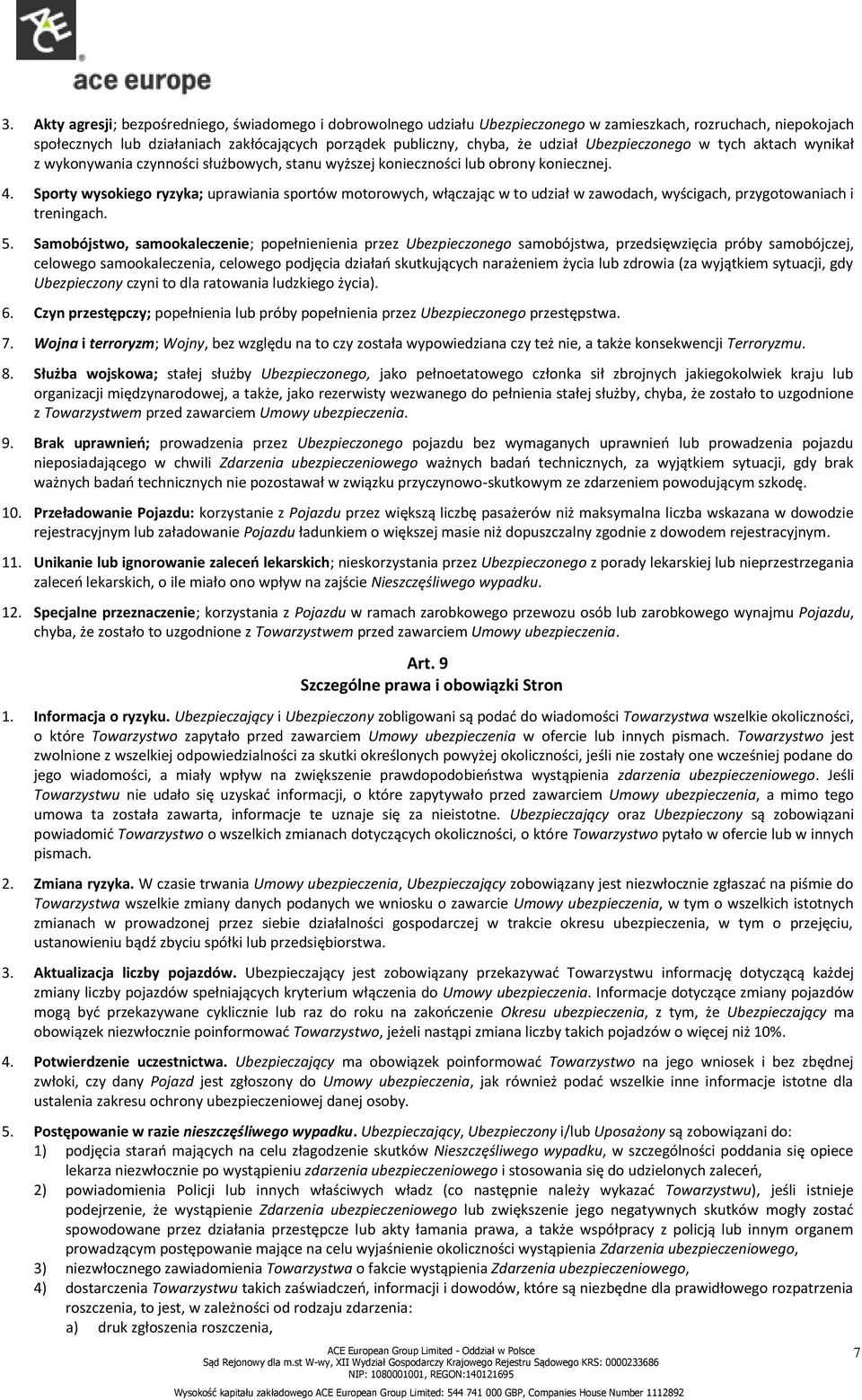 Sporty wysokiego ryzyka; uprawiania sportów motorowych, włączając w to udział w zawodach, wyścigach, przygotowaniach i treningach. 5.