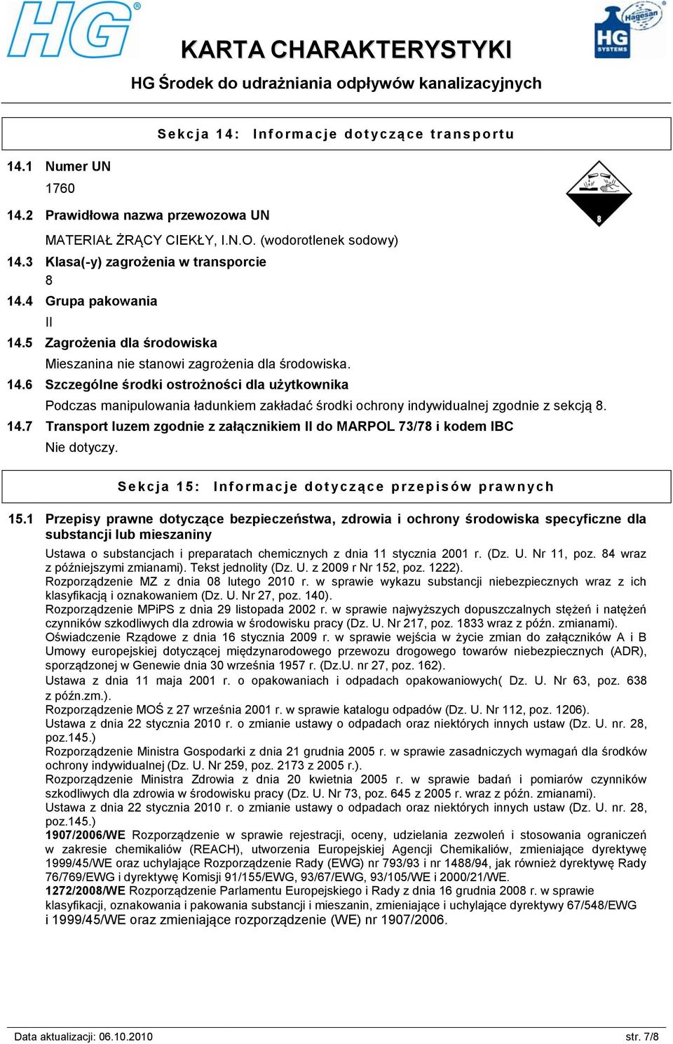 14.7 Transport luzem zgodnie z załącznikiem II do MARPOL 73/78 i kodem IBC Nie dotyczy. S e k c j a 1 5 : I n f o r m a c j e d o t yc z ą c e p r z e p i s ów p r aw n yc h 15.