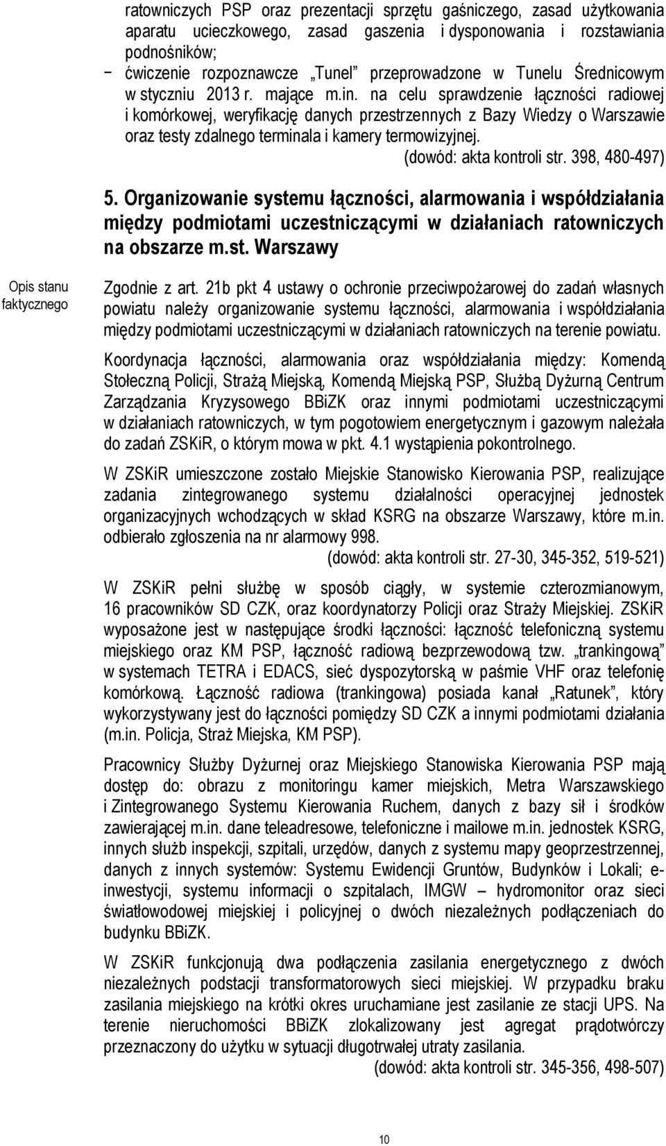 na celu sprawdzenie łączności radiowej i komórkowej, weryfikację danych przestrzennych z Bazy Wiedzy o Warszawie oraz testy zdalnego terminala i kamery termowizyjnej. (dowód: akta kontroli str.