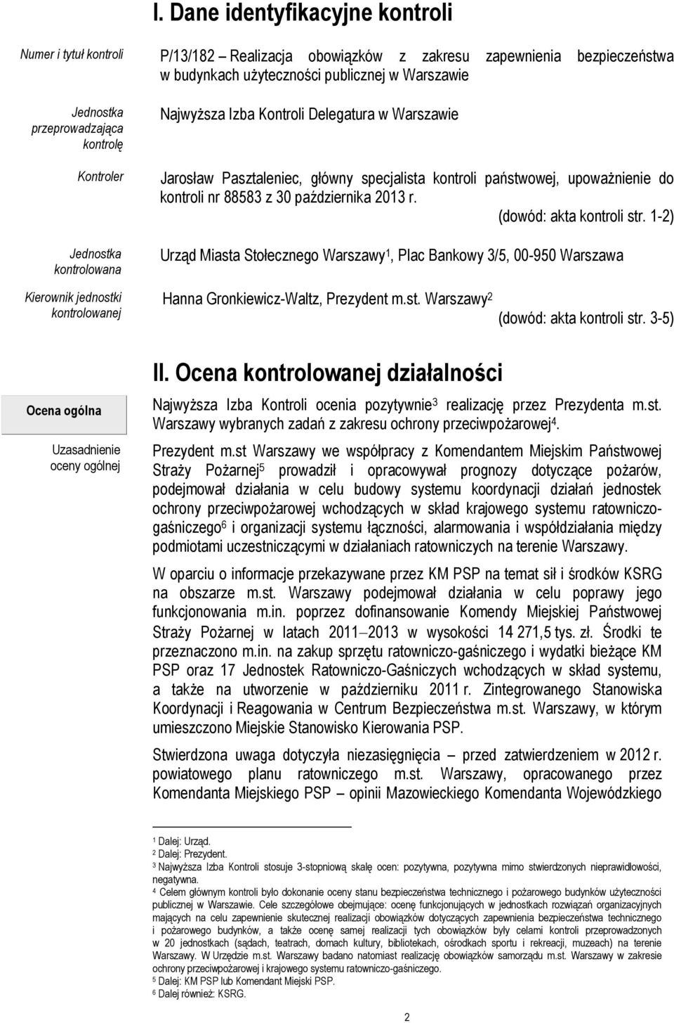 października 2013 r. (dowód: akta kontroli str. 1-2) Urząd Miasta Stołecznego Warszawy 1, Plac Bankowy 3/5, 00-950 Warszawa Kierownik jednostki kontrolowanej Hanna Gronkiewicz-Waltz, Prezydent m.st. Warszawy 2 (dowód: akta kontroli str.