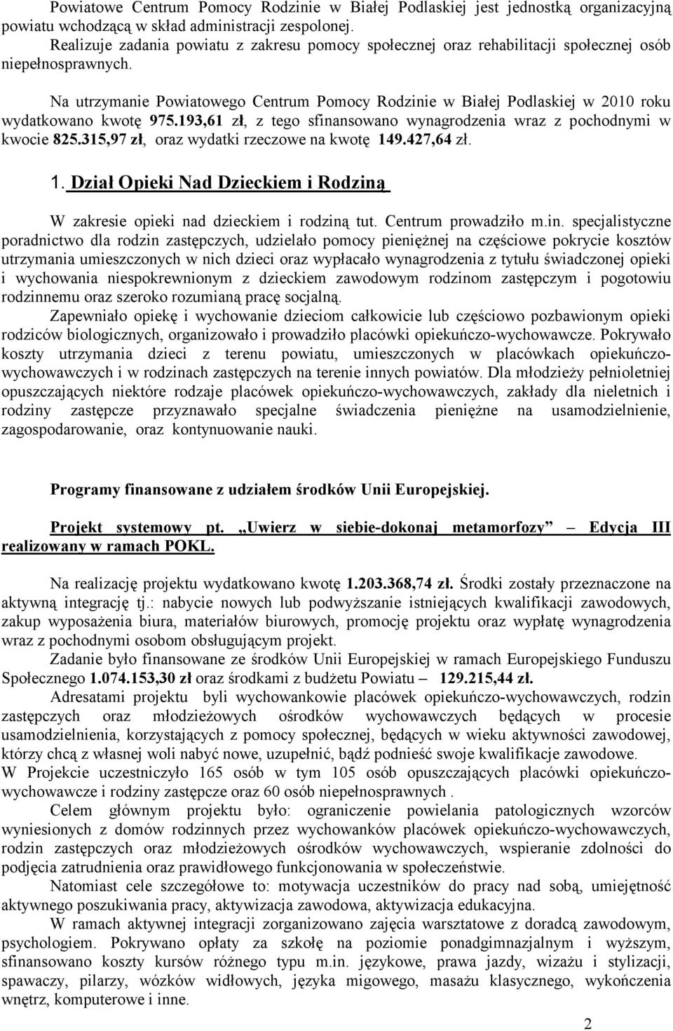 Na utrzymanie Powiatowego Centrum Pomocy Rodzinie w Białej Podlaskiej w 2010 roku wydatkowano kwotę 975.193,61 zł, z tego sfinansowano wynagrodzenia wraz z pochodnymi w kwocie 825.