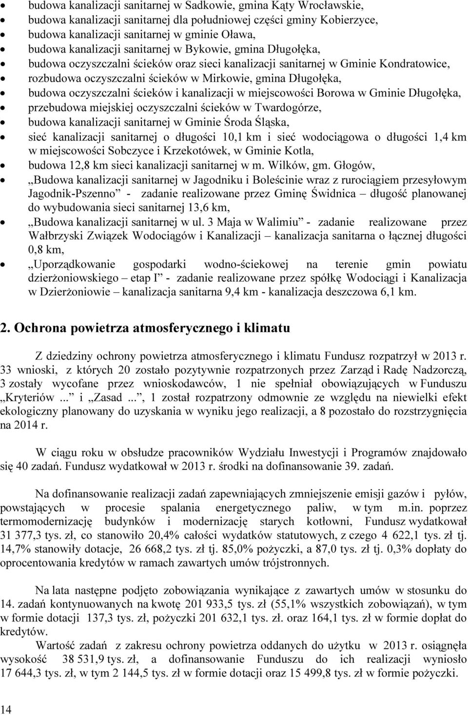 budowa oczyszczalni ścieków i kanalizacji w miejscowości Borowa w Gminie Długołęka, przebudowa miejskiej oczyszczalni ścieków w Twardogórze, budowa kanalizacji sanitarnej w Gminie Środa Śląska, sieć