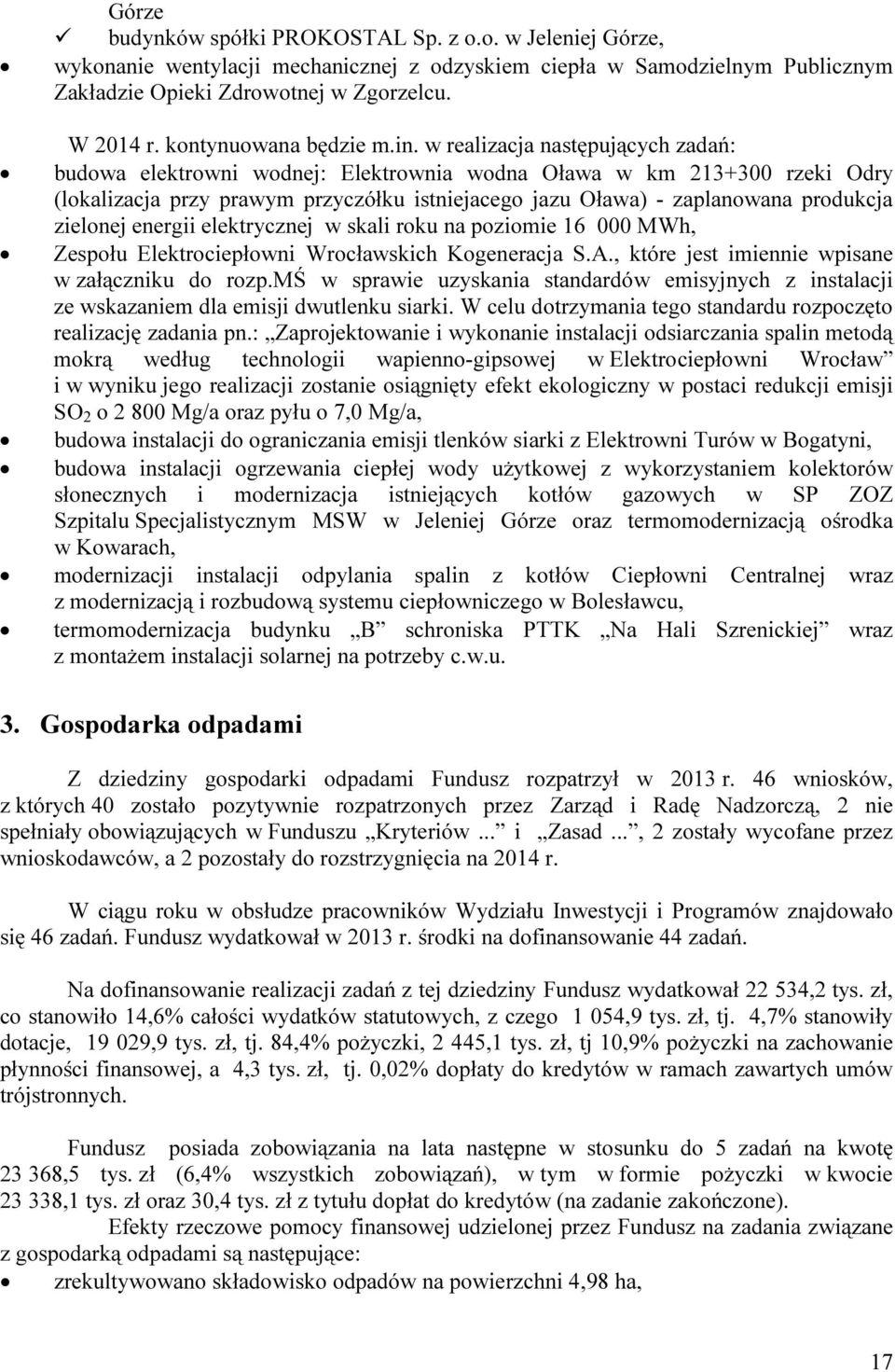 w realizacja następujących zadań: budowa elektrowni wodnej: Elektrownia wodna Oława w km 213+300 rzeki Odry (lokalizacja przy prawym przyczółku istniejacego jazu Oława) - zaplanowana produkcja