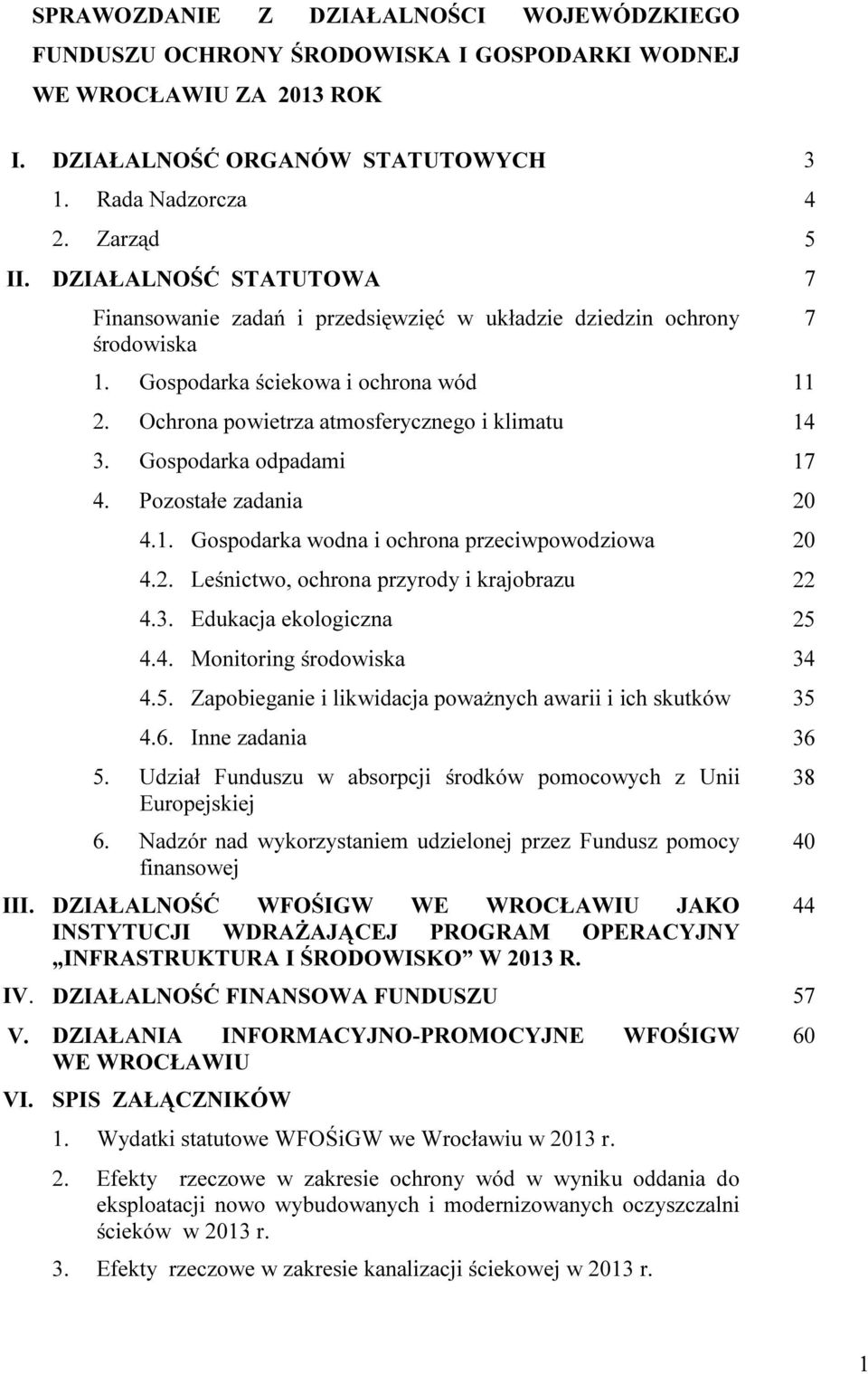 Gospodarka odpadami 17 4. Pozostałe zadania 20 4.1. Gospodarka wodna i ochrona przeciwpowodziowa 20 4.2. Leśnictwo, ochrona przyrody i krajobrazu 22 4.3. Edukacja ekologiczna 25 4.4. Monitoring środowiska 34 4.